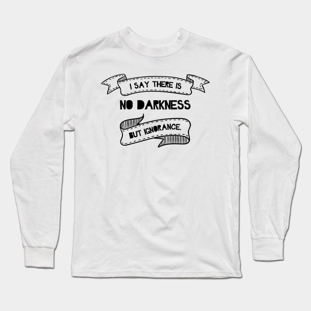 No Darkness But Ignorance Long Sleeve T-Shirt by cipollakate